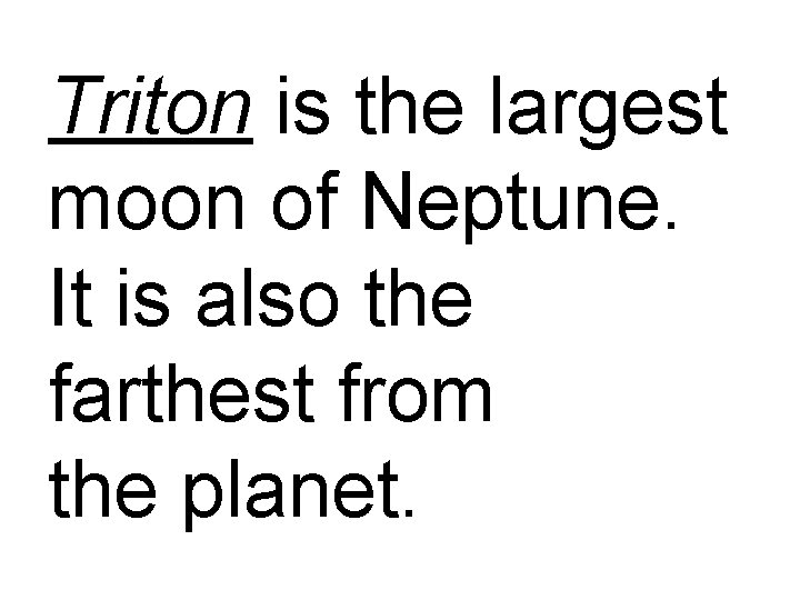 Triton is the largest moon of Neptune. It is also the farthest from the