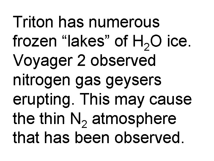 Triton has numerous frozen “lakes” of H 2 O ice. Voyager 2 observed nitrogen
