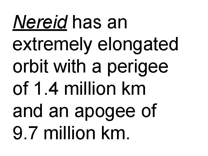 Nereid has an extremely elongated orbit with a perigee of 1. 4 million km