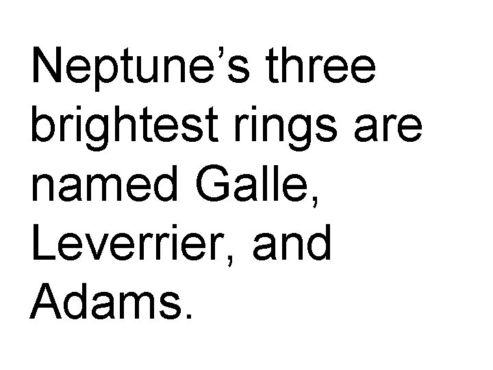 Neptune’s three brightest rings are named Galle, Leverrier, and Adams. 