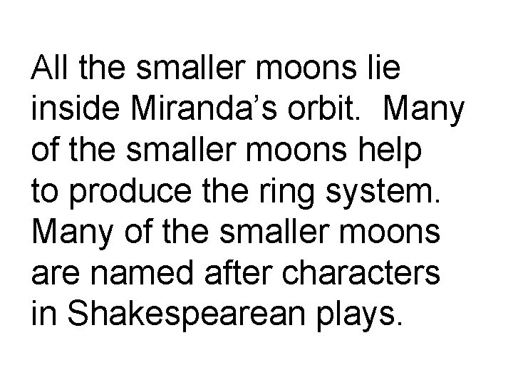 All the smaller moons lie inside Miranda’s orbit. Many of the smaller moons help