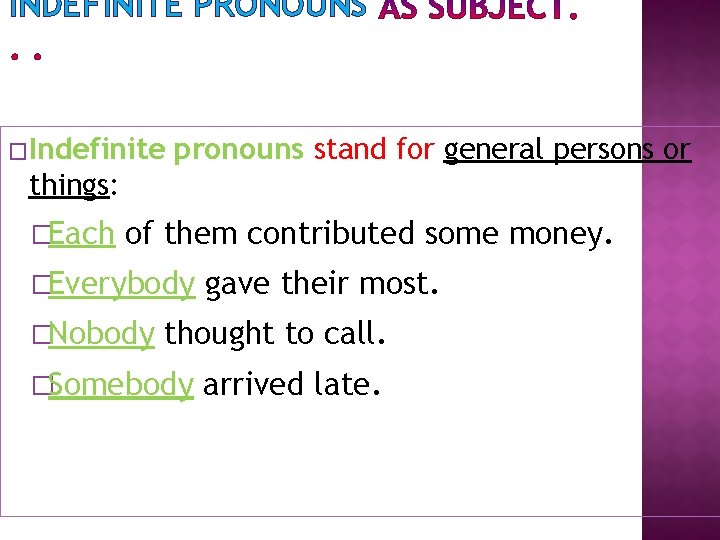 INDEFINITE PRONOUNS �Indefinite pronouns stand for general persons or things: �Each of them contributed