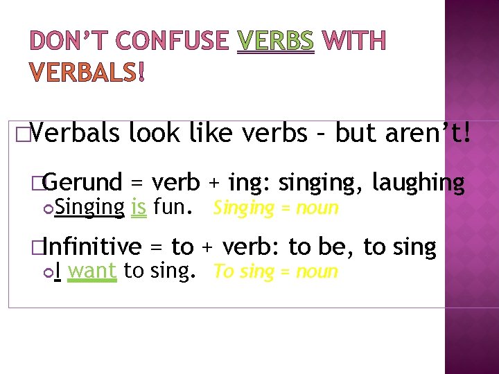 DON’T CONFUSE VERBS WITH VERBALS! �Verbals �Gerund look like verbs – but aren’t! =