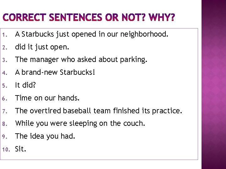 1. A Starbucks just opened in our neighborhood. 2. did it just open. 3.