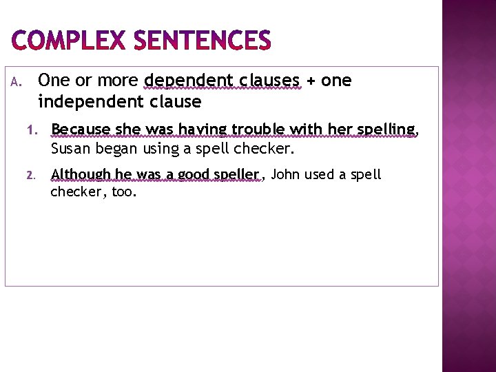 One or more dependent clauses + one independent clause A. 1. Because she was