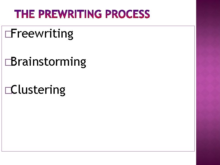 �Freewriting �Brainstorming �Clustering 
