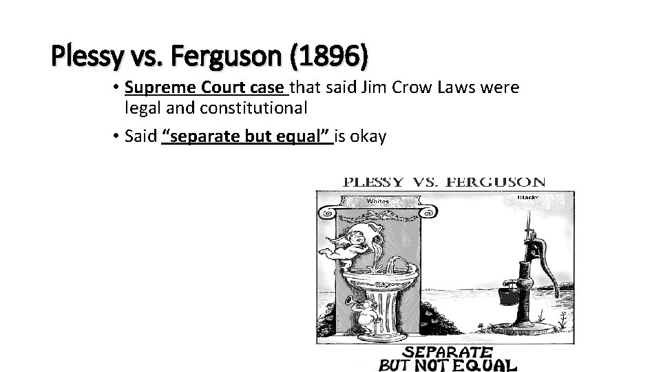 Plessy vs. Ferguson (1896) • Supreme Court case that said Jim Crow Laws were