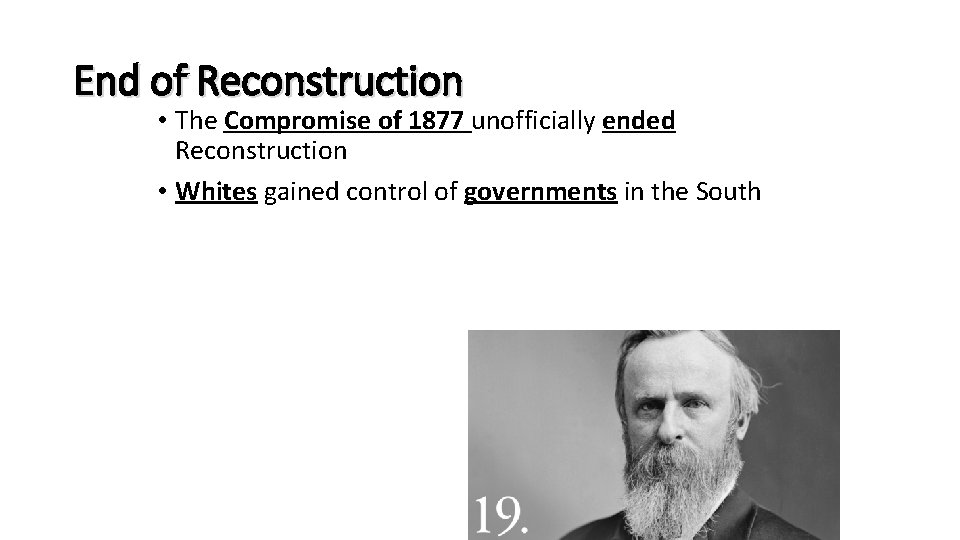 End of Reconstruction • The Compromise of 1877 unofficially ended Reconstruction • Whites gained