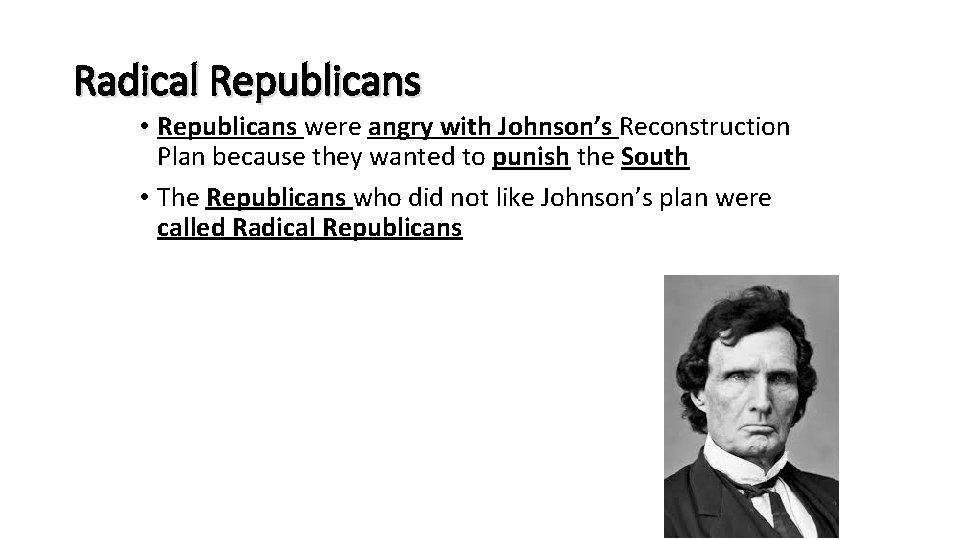 Radical Republicans • Republicans were angry with Johnson’s Reconstruction Plan because they wanted to