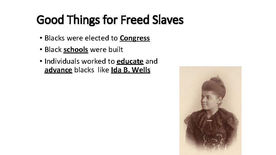 Good Things for Freed Slaves • Blacks were elected to Congress • Black schools