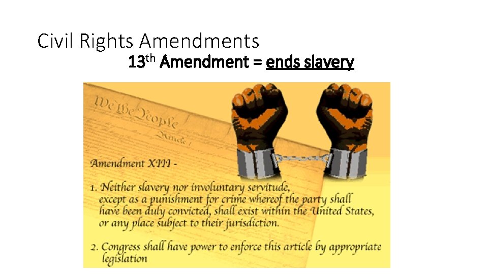 Civil Rights Amendments 13 th Amendment = ends slavery 