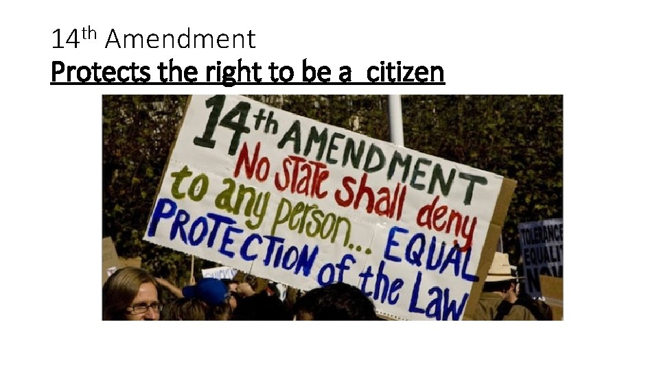 14 th Amendment Protects the right to be a citizen 