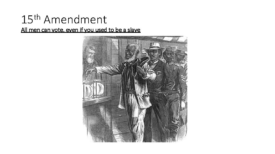 15 th Amendment All men can vote, even if you used to be a