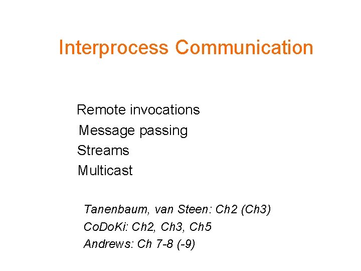 Interprocess Communication Remote invocations Message passing Streams Multicast Tanenbaum, van Steen: Ch 2 (Ch