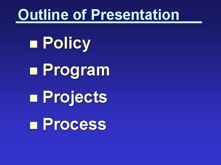 Outline of Presentation n Policy n Program n Projects n Process 