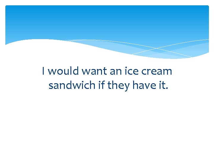 I would want an ice cream sandwich if they have it. 
