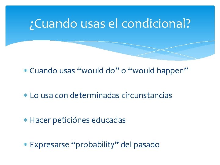 ¿Cuando usas el condicional? Cuando usas “would do” o “would happen” Lo usa con