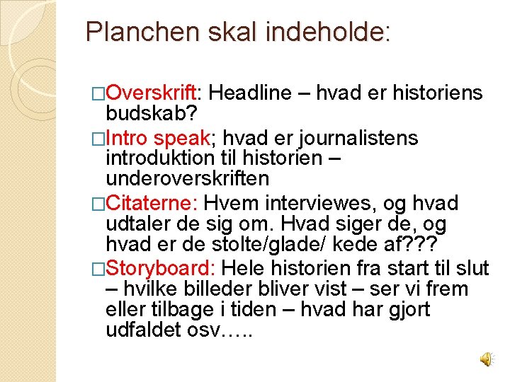 Planchen skal indeholde: �Overskrift: Headline – hvad er historiens budskab? �Intro speak; hvad er