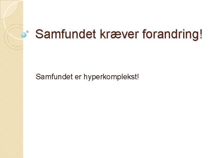 Samfundet kræver forandring! Samfundet er hyperkomplekst! 