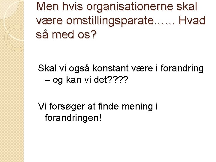 Men hvis organisationerne skal være omstillingsparate…. . . Hvad så med os? Skal vi