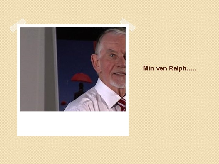 Min ven Ralph…. . 