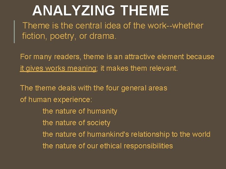 ANALYZING THEME Theme is the central idea of the work--whether fiction, poetry, or drama.