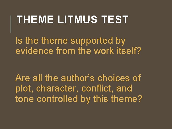 THEME LITMUS TEST Is theme supported by evidence from the work itself? Are all