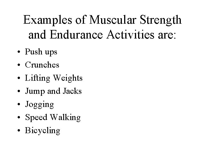 Examples of Muscular Strength and Endurance Activities are: • • Push ups Crunches Lifting