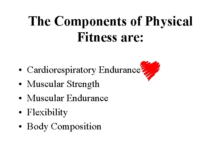 The Components of Physical Fitness are: • • • Cardiorespiratory Endurance Muscular Strength Muscular