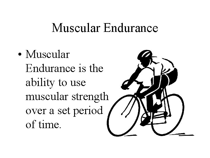 Muscular Endurance • Muscular Endurance is the ability to use muscular strength over a