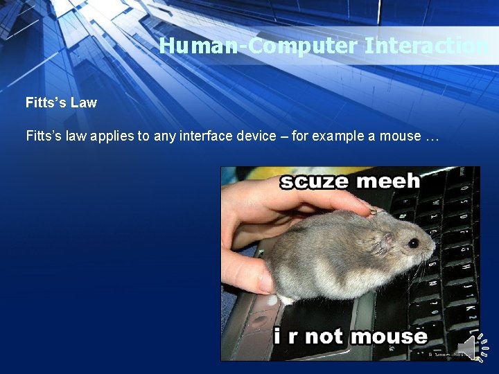 Human-Computer Interaction Fitts’s Law Fitts’s law applies to any interface device – for example