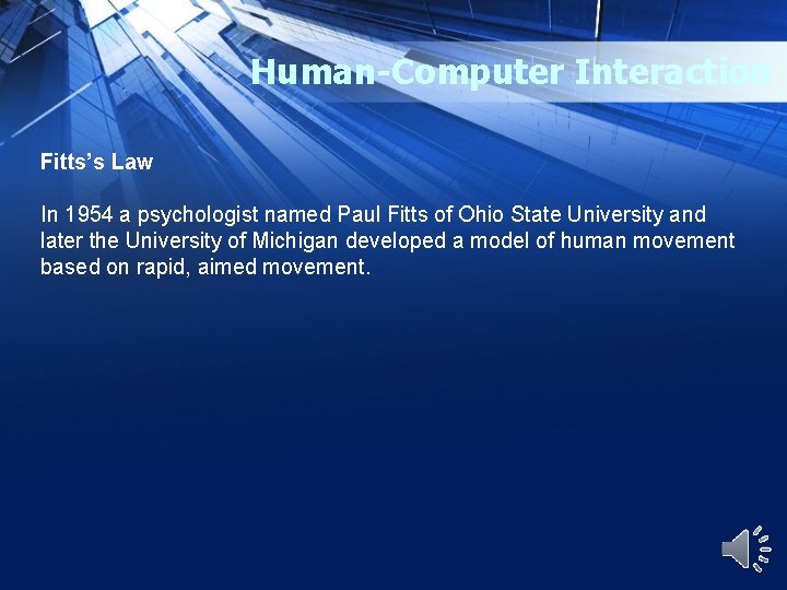 Human-Computer Interaction Fitts’s Law In 1954 a psychologist named Paul Fitts of Ohio State