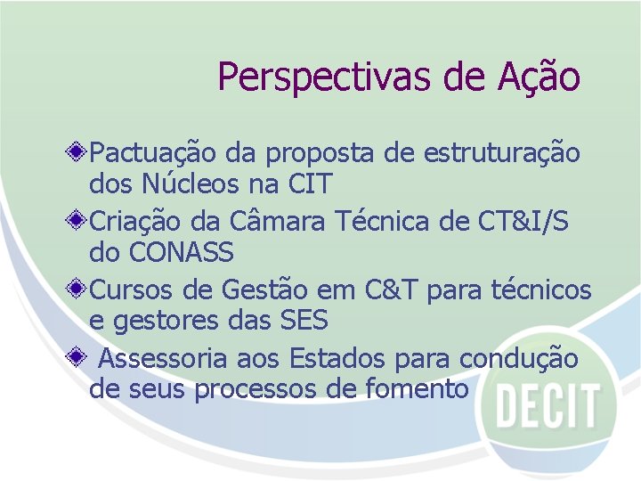 Perspectivas de Ação Pactuação da proposta de estruturação dos Núcleos na CIT Criação da