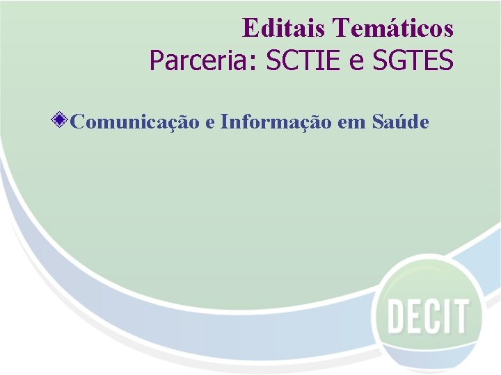 Editais Temáticos Parceria: SCTIE e SGTES Comunicação e Informação em Saúde 