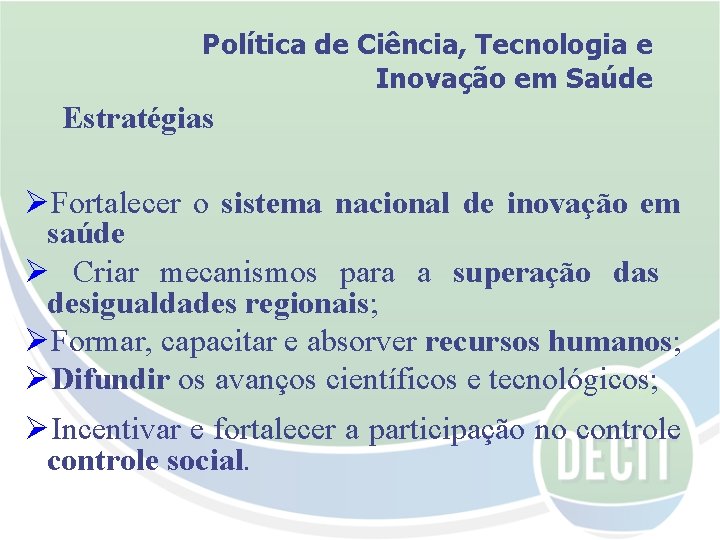 Política de Ciência, Tecnologia e Inovação em Saúde Estratégias ØFortalecer o sistema nacional de