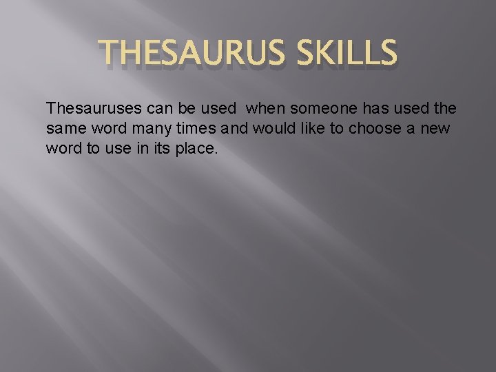 THESAURUS SKILLS Thesauruses can be used when someone has used the same word many