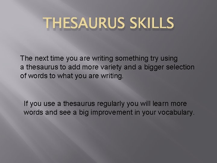 THESAURUS SKILLS The next time you are writing something try using a thesaurus to