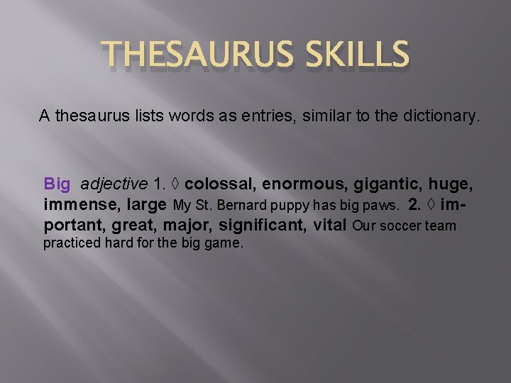 THESAURUS SKILLS A thesaurus lists words as entries, similar to the dictionary. Big adjective