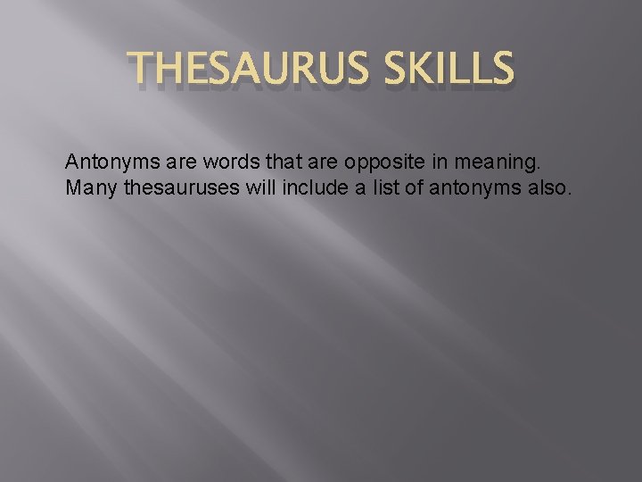 THESAURUS SKILLS Antonyms are words that are opposite in meaning. Many thesauruses will include