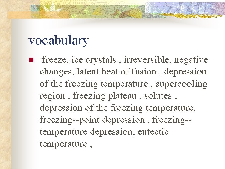 vocabulary n freeze, ice crystals , irreversible, negative changes, latent heat of fusion , vocabulary n freeze, ice crystals , irreversible, negative changes, latent heat of fusion ,