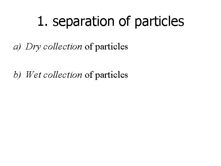 1. separation of particles a) Dry collection of particles b) Wet collection of particles