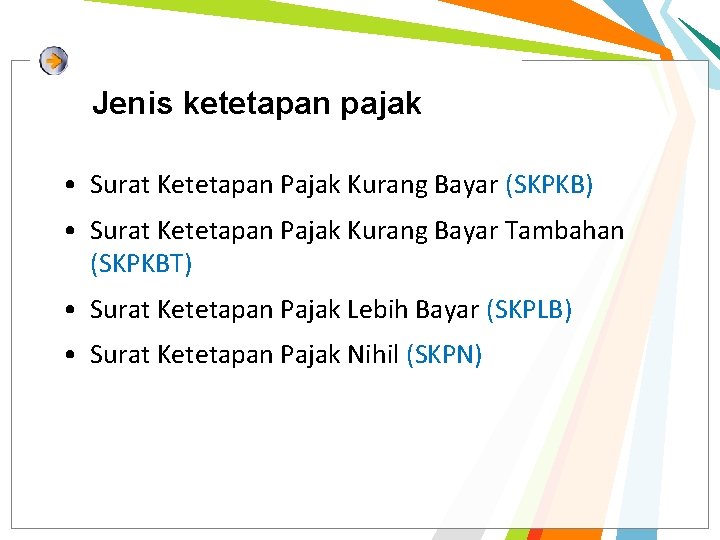 Jenis ketetapan pajak • Surat Ketetapan Pajak Kurang Bayar (SKPKB) • Surat Ketetapan Pajak