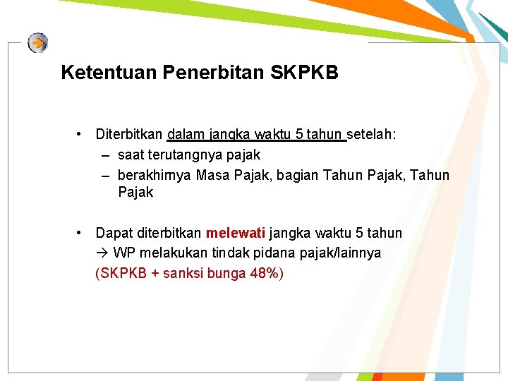 Ketentuan Penerbitan SKPKB • Diterbitkan dalam jangka waktu 5 tahun setelah: – saat terutangnya