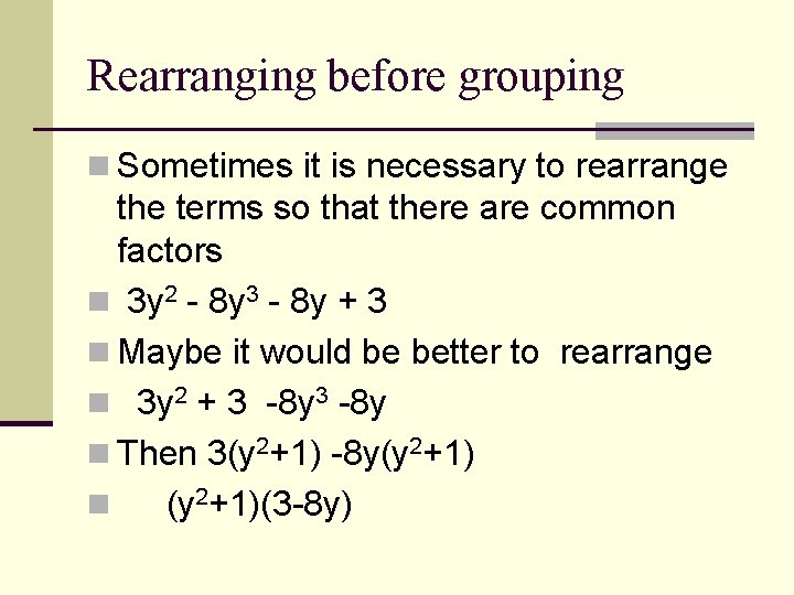 Rearranging before grouping n Sometimes it is necessary to rearrange the terms so that