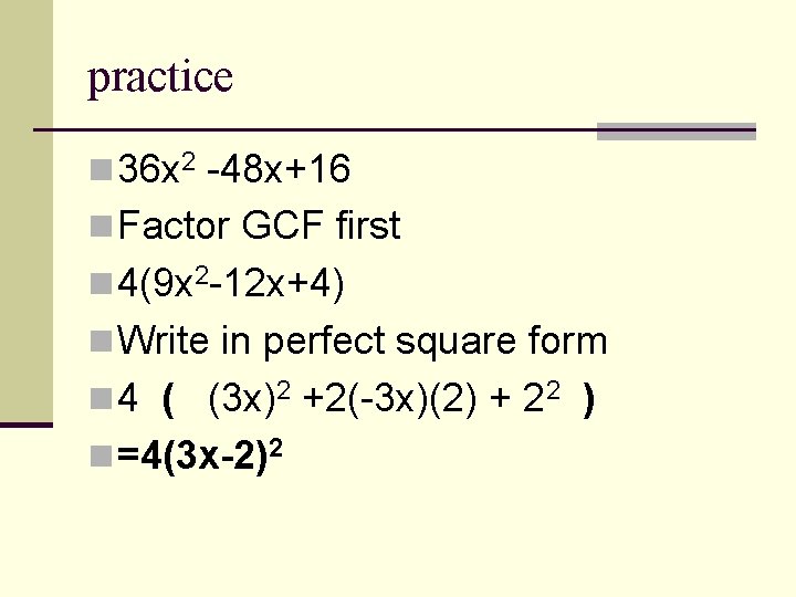 practice n 36 x 2 -48 x+16 n Factor GCF first n 4(9 x