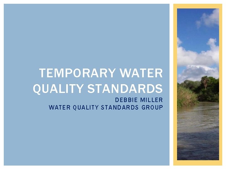 TEMPORARY WATER QUALITY STANDARDS DEBBIE MILLER WATER QUALITY STANDARDS GROUP 