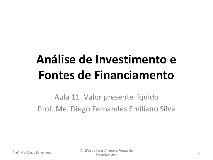 Análise de Investimento e Fontes de Financiamento Aula 11: Valor presente líquido Prof. Me.