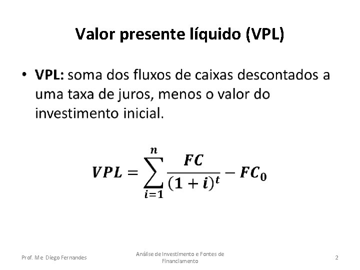 Valor presente líquido (VPL) • Prof. Me. Diego Fernandes Análise de Investimento e Fontes