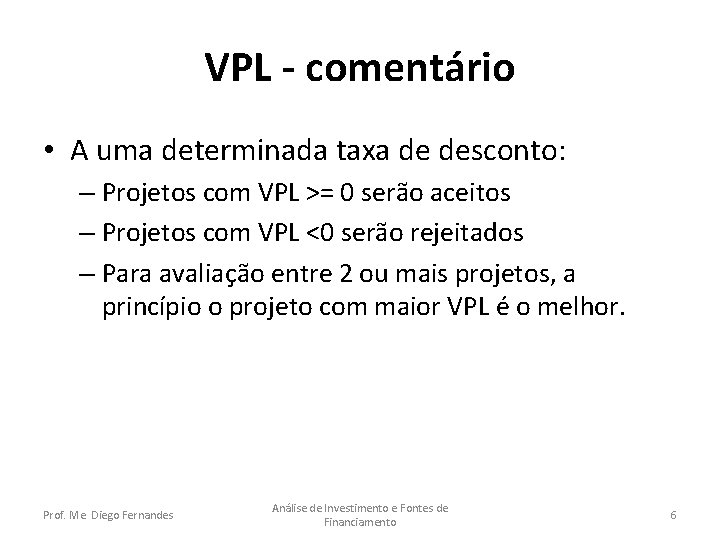VPL - comentário • A uma determinada taxa de desconto: – Projetos com VPL