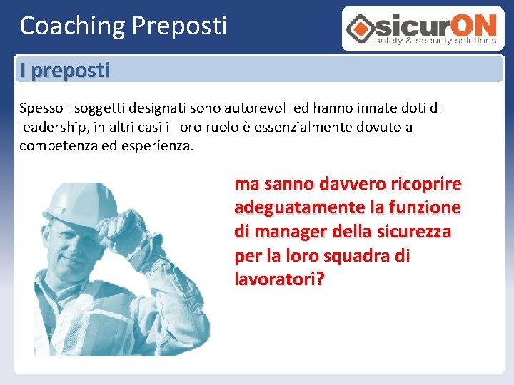 Coaching Preposti I preposti Spesso i soggetti designati sono autorevoli ed hanno innate doti